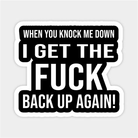 When You Knock Me Down I Get The Fuck Back Up Again When You Knock Me Down Magnet TeePublic