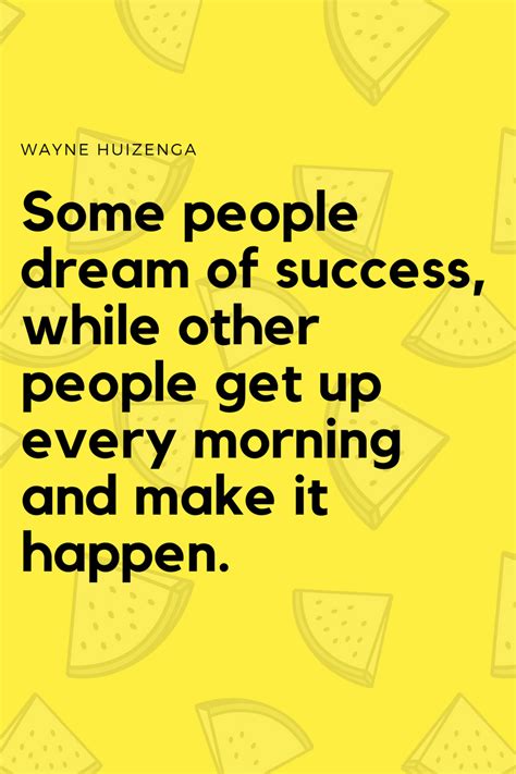 Some People Dream Of Success While Other People Get Up Every Morning