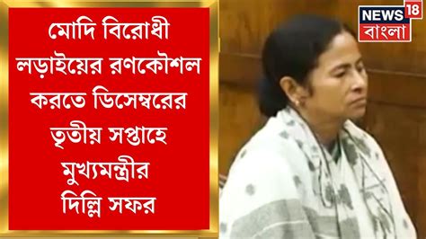 Mamata Banerjee মোদি বিরোধী লড়াইয়ের রণকৌশল করতে ডিসেম্বরের তৃতীয় সপ্তাহে মুখ্য়মন্ত্রীর