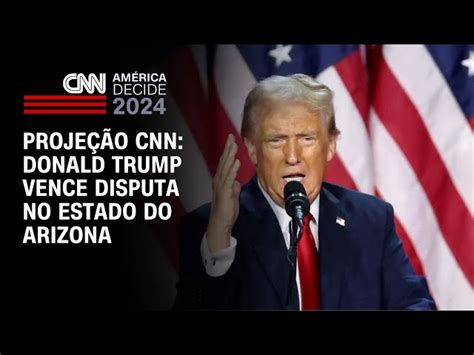 Donald Trump Vence Disputa No Estado Do Arizona Projeta CNN CNN Brasil