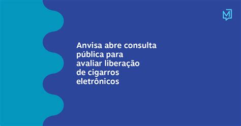 Anvisa Abre Consulta Pública Para Avaliar Liberação De Cigarros