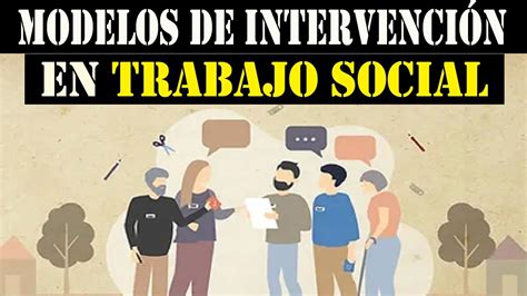 MODELOS y MÉTODOS de INTERVENCIÓN en TRABAJO SOCIAL YouTube