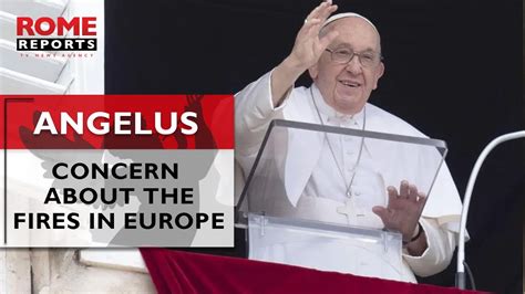 Pope Francis Expresses His Concern About The Fires In Europe L Angelus