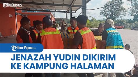 Jenazah Yudin Korban Penyerangan Kkb Dikirim Ke Kampung Halamannya