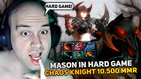 MASON In HARD GAME On CHAOS KNIGHT 10 500 MMR DOTA 2 YouTube