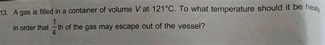 A Gas Is Filled In A Container Of Volume V At 121 OC To What