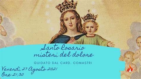 Ore 21 30 S Rosario Guidato Dal Card Comastri Misteri Dolorosi