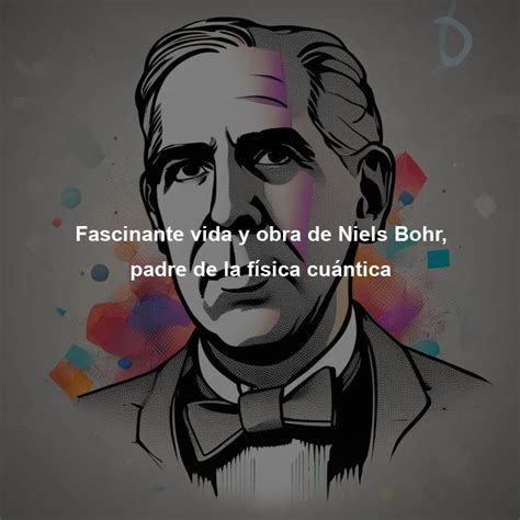 Fascinante Vida Y Obra De Niels Bohr Padre De La F Sica Cu Ntica