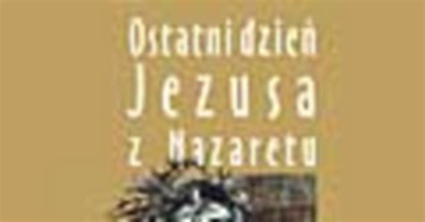 Ostatni dzień Jezusa z Nazaretu Fragment książki Wiadomości