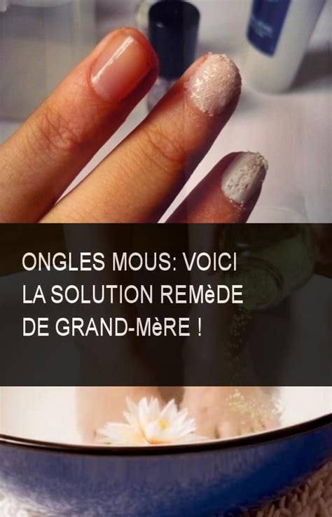 Ongles mous voici la solution Remède de grand mère Ongles mous