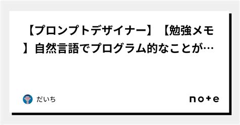 【プロンプトデザイナー】【勉強メモ】自然言語でプログラム的なことができるのか？｜だいち