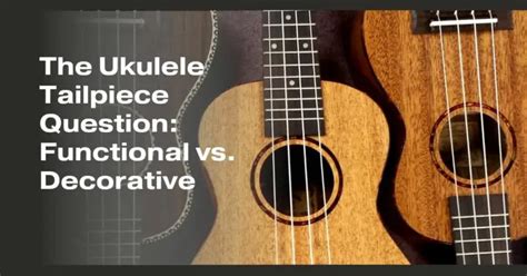 The Ukulele Tailpiece Question Functional Vs Decorative All For