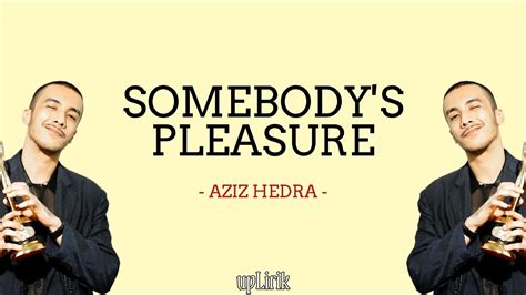 Aziz Hedra Somebody S Pleasure Lirik Dan Terjemahan Youtube