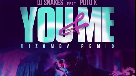 Dj Snakes Ft Puto X You Me Kizomba Remix Youtube