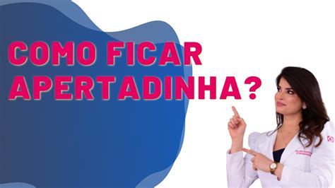 Como Deixar A Vagina Mais Apertadinha Dra Roberta Gomes Flacidezvaginal Pompoarismo YouTube