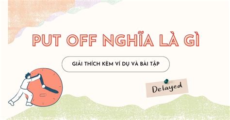 Put Off Là Gì Phân Biệt Put Off Delay Postpone Dễ Nhớ