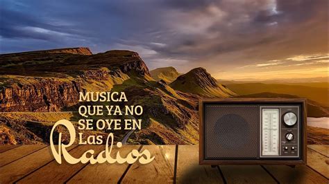 MÚSICA QUE YA NO SE OYE EN LAS RADIOS Música antigua de las décadas