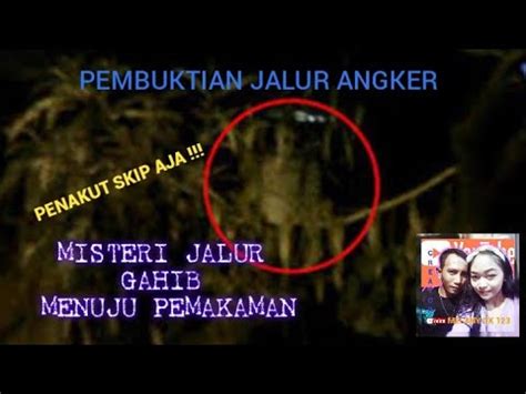 PEMBUKTIAN JALUR ANGKER MENUJU GERBANG KERAMAT YouTube