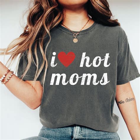 I Love Hot Moms Shirt Love Hot Mama Shirt Hot Mom Shirt I Love Milfs