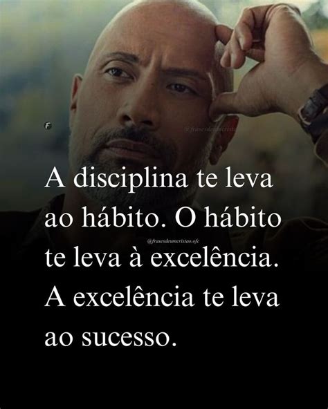 A disciplina te leva ao hábito O hábito te leva à excelência A