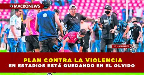 Plan Contra La Violencia En Estadios EstÁ Quedando En El Olvido Macronews