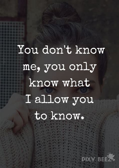 You Don T Know Me You Only Know What I Allow You To Know 💪💪💪 Really Good Quotes I Am Quotes