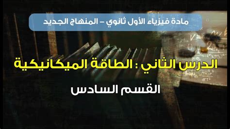 الطاقة الميكانيكية القسم السادس فيزياء الصف الأول ثانوي المنهاج