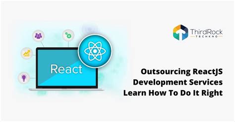 Outsourcing ReactJS Development Services Learn How To Do It Right