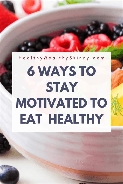 6 Ways To Stay Motivated To Eat Healthy Healthy Eating How To Stay