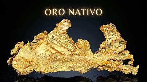 El ORO NATIVO Formación Propiedades Asociaciones Extracción