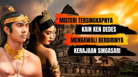 Ken Arok Dan Ken Dedes Misteri Tersingkapnya Kain Ken Dedes Dan Sejarah