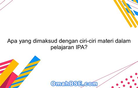 Apa yang dimaksud dengan ciri-ciri materi dalam pelajaran IPA? - OmahBSE