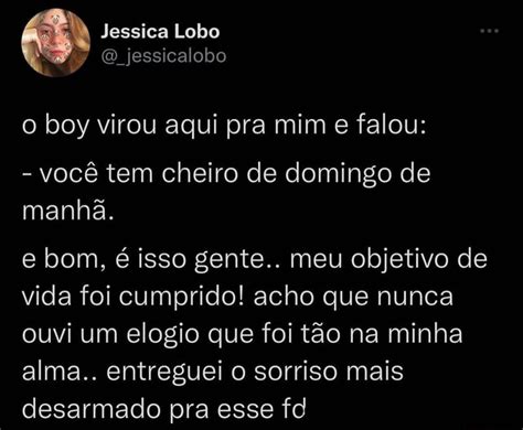 Jessica Lobo o boy virou aqui pra mim e falou você tem cheiro de