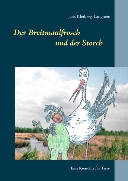 Der Breitmaulfrosch und der Storch Eine Komödie für Tiere by Jens