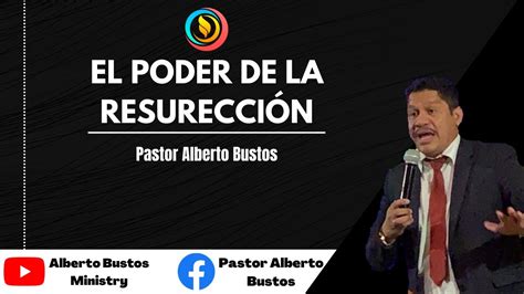 El Poder de la Resurrección Pastor Alberto Bustos YouTube