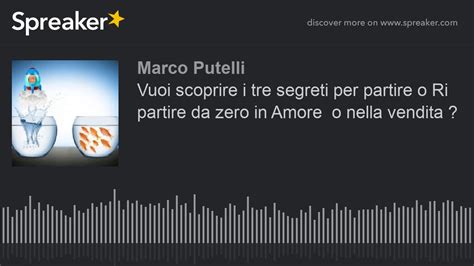 Vuoi Scoprire I Tre Segreti Per Partire O Ri Partire Da Zero In Amore O