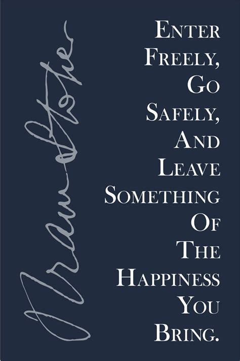 Enter Freely Go Safely And Leave Something Of The Happiness You Bring