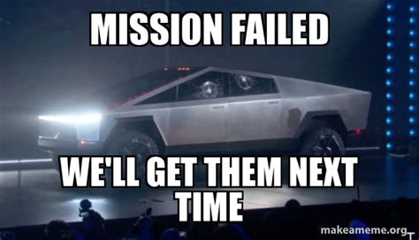 Mission Failed We Ll Get Them Next Time Tesla Truck Make A Meme