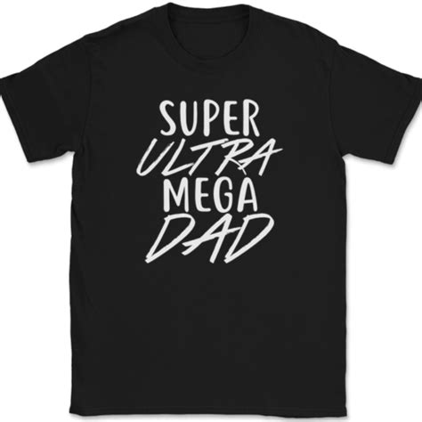 Super Ultra Mega Dad T Shirt Funny Fathers Day T Humor Novelty Text