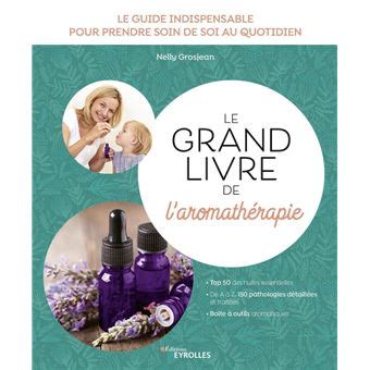 Le grand livre de l aromathérapie Le guide indispensable pour prendre