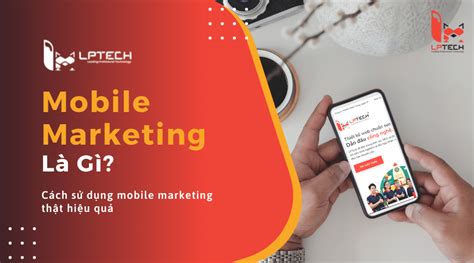 Mobile marketing là gì Cách sử dụng mobile marketing thật hiệu quả