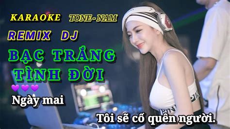 Karaoke BẠC TRẮNG TÌNH ĐỜI Remix DJ Tone NAM YouTube