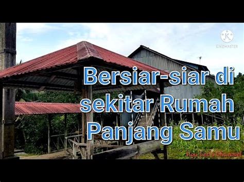 Menghirup Udara Segar Di Rumah Panjang Nanga Samu Betong Youtube