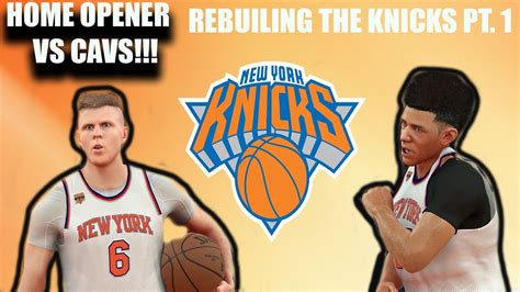 REBUILDING THE NEW YORK KNICKS IN NBA2K17 Home Opener VS The Cavs