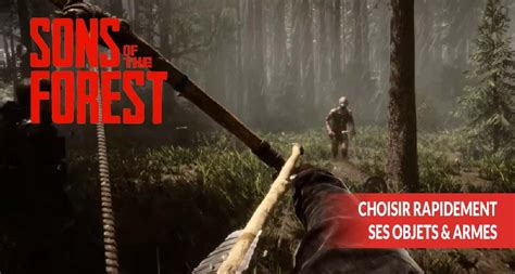 Guide Sons Of The Forest Comment S Lectionner Rapidement Une Arme Ou Un