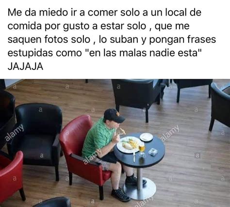 Me Da Miedo Ir A Comer Solo A Un Local De Comida Por Gusto A Estar Solo Que Me Saquen Fotos