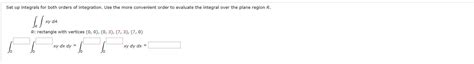 Solved Set Up Integrals For Both Orders Of Integration Use Chegg