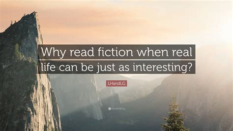 Lhandlg Quote Why Read Fiction When Real Life Can Be Just As