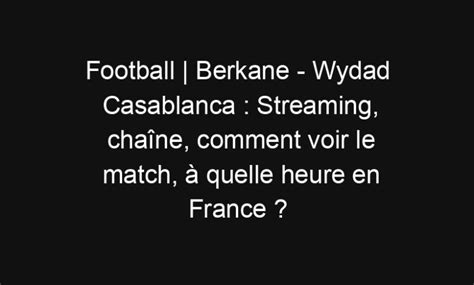 Football Berkane Wydad Casablanca Streaming chaîne comment voir