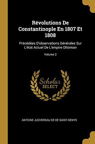 Révolutions De Constantinople En 1807 Et 1808 Précédées Dobservations